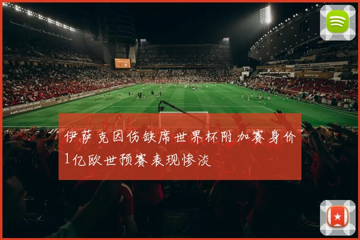 伊萨克因伤缺席世界杯附加赛身价1亿欧世预赛表现惨淡