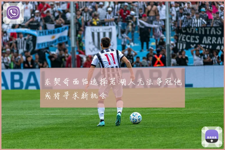 东契奇面临选择若湖人无法争冠他或将寻求新机会